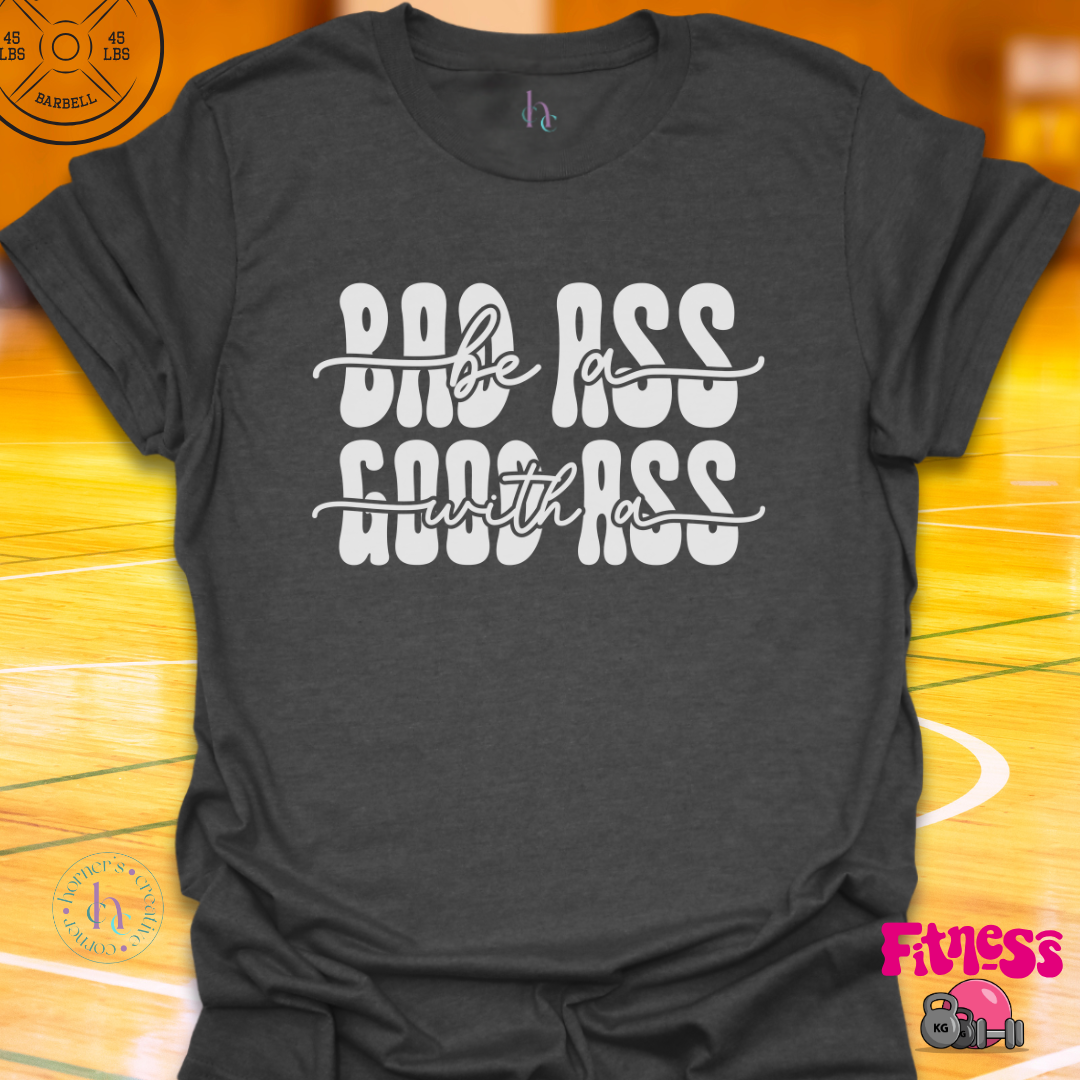 Bad Ass with a Good Ass T-Shirt