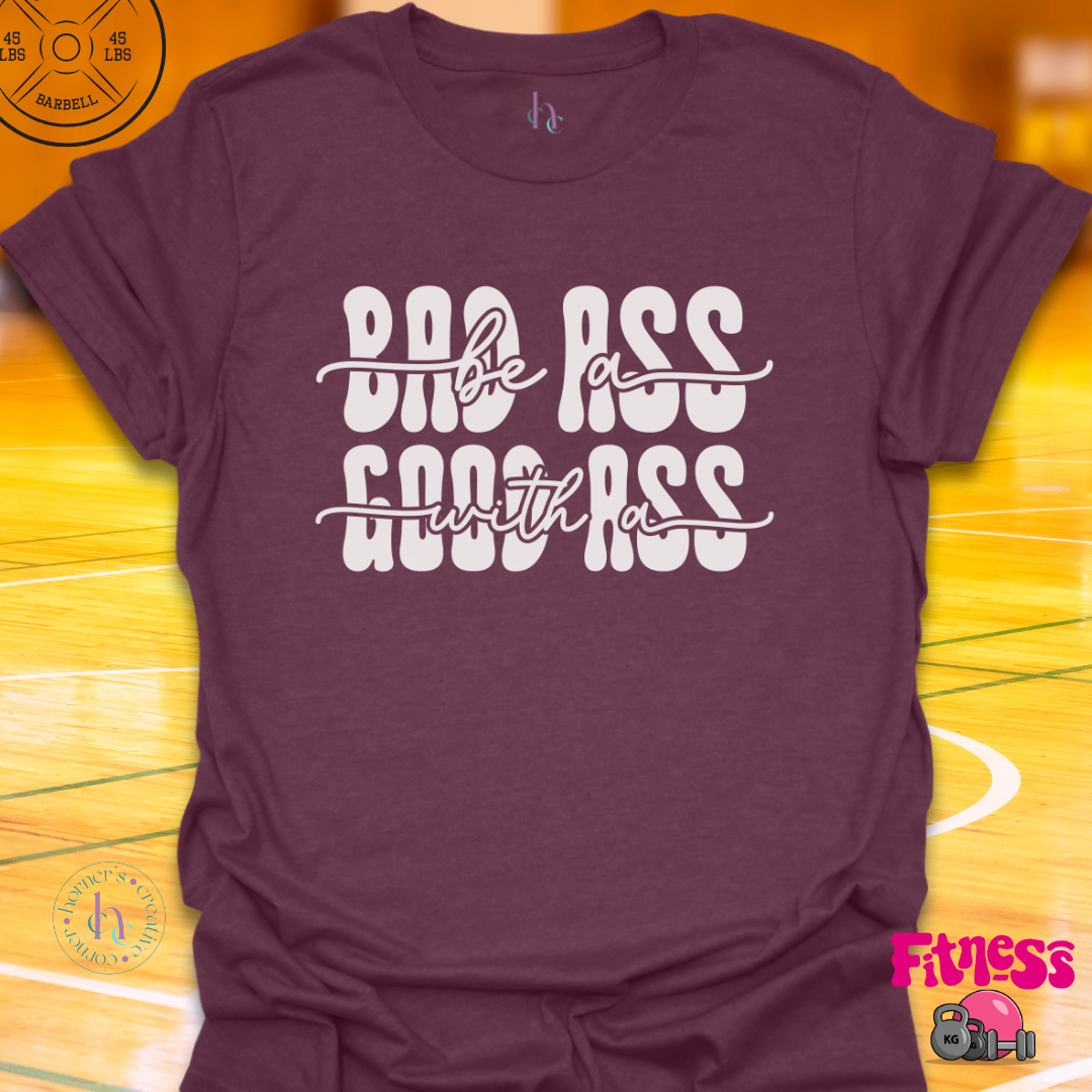 Bad Ass with a Good Ass T-Shirt