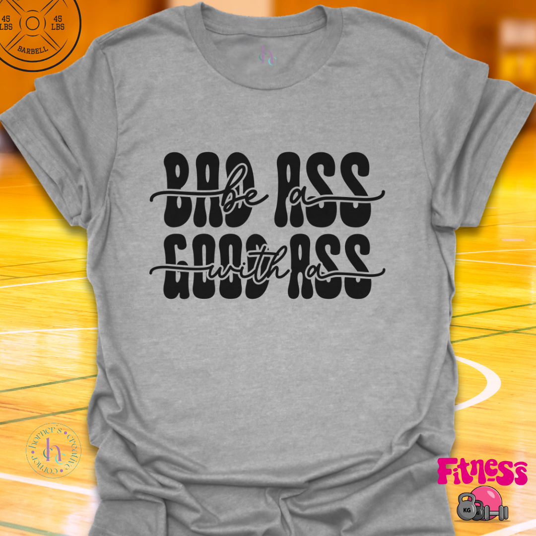 Bad Ass with a Good Ass T-Shirt