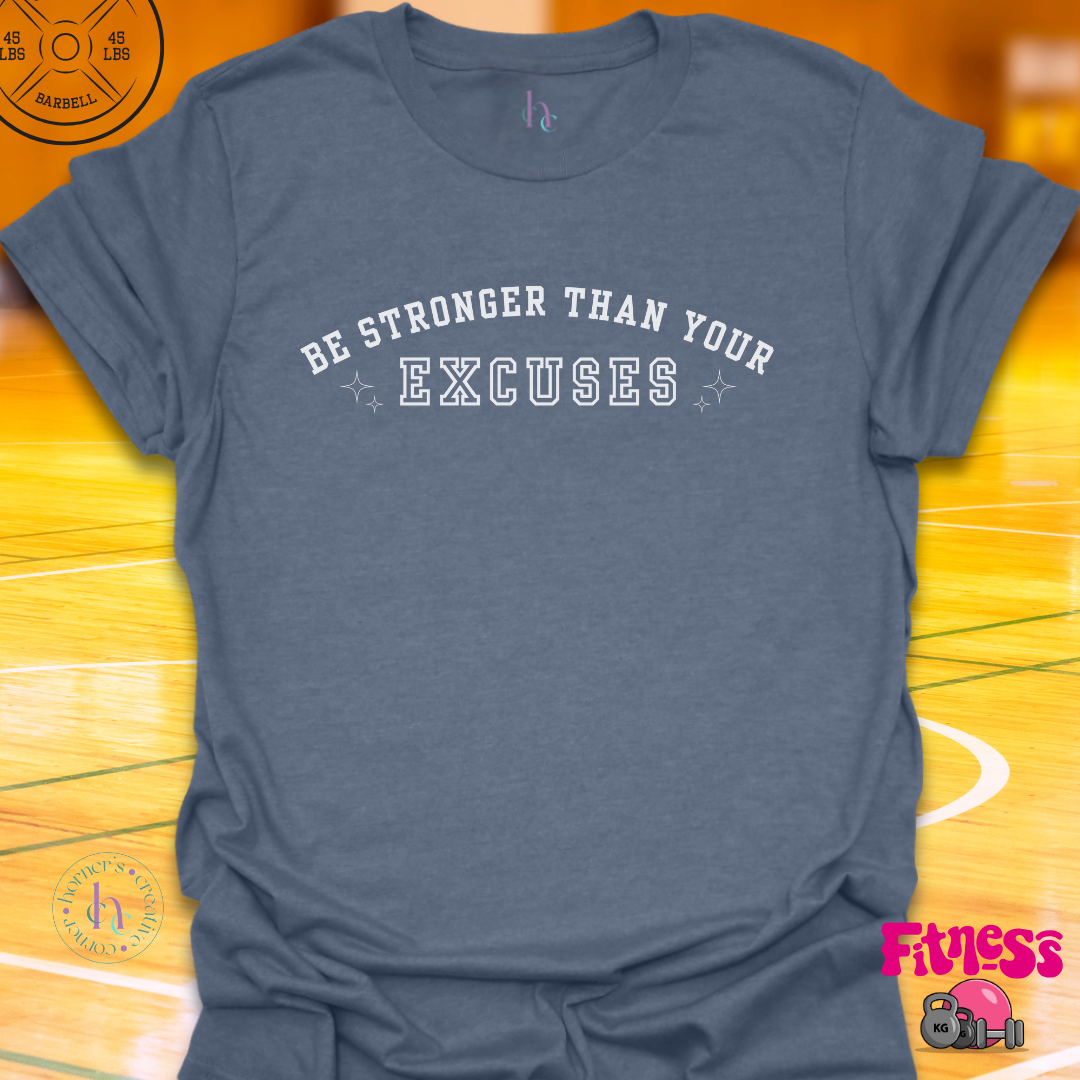Be stronger than your excuses T-Shirt