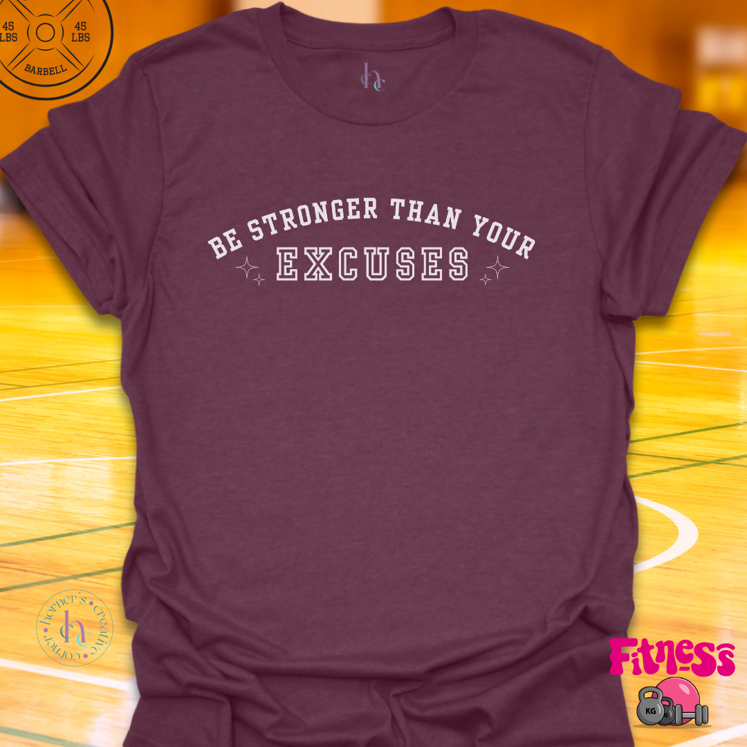 Be stronger than your excuses T-Shirt
