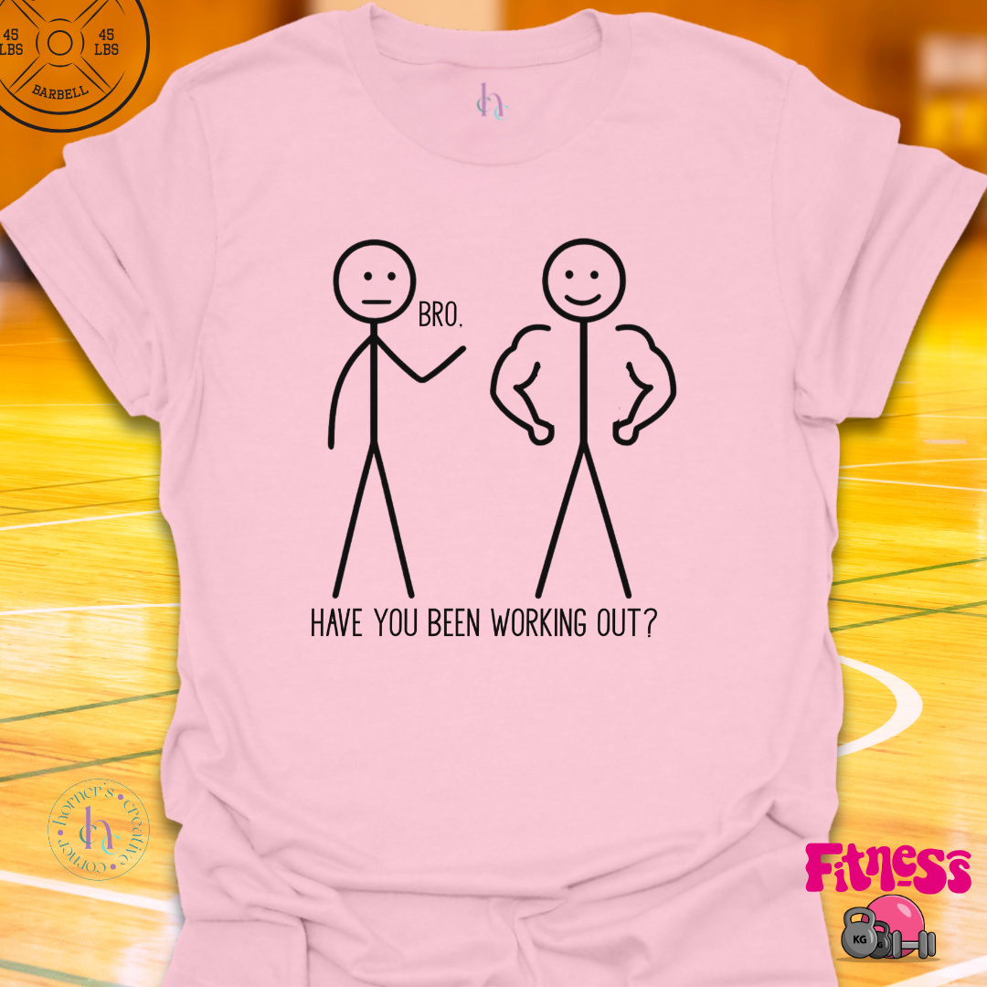 Bro, Have You Been Working Out? T-Shirt