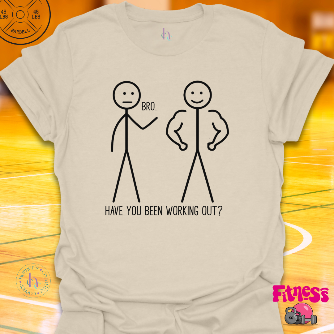 Bro, Have You Been Working Out? T-Shirt