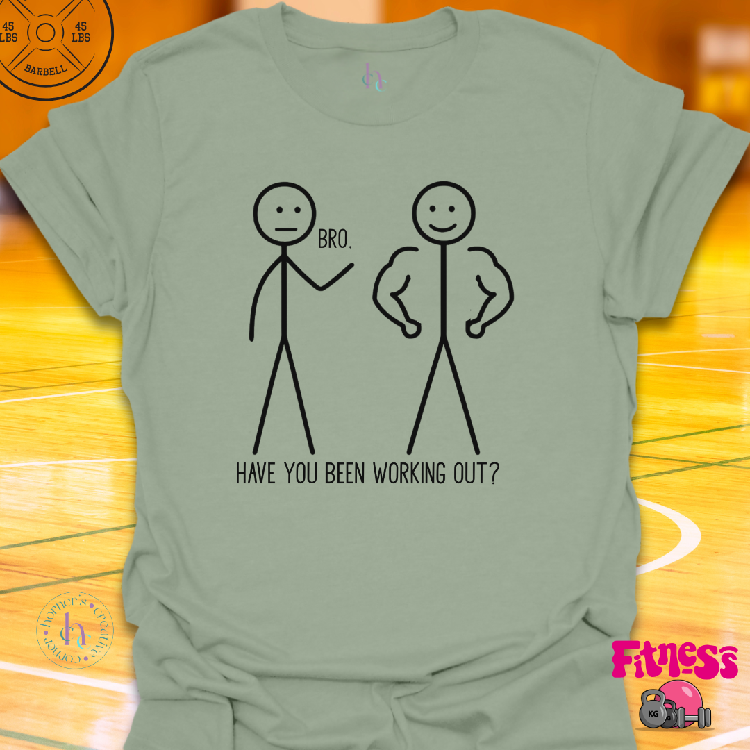 Bro, Have You Been Working Out? T-Shirt