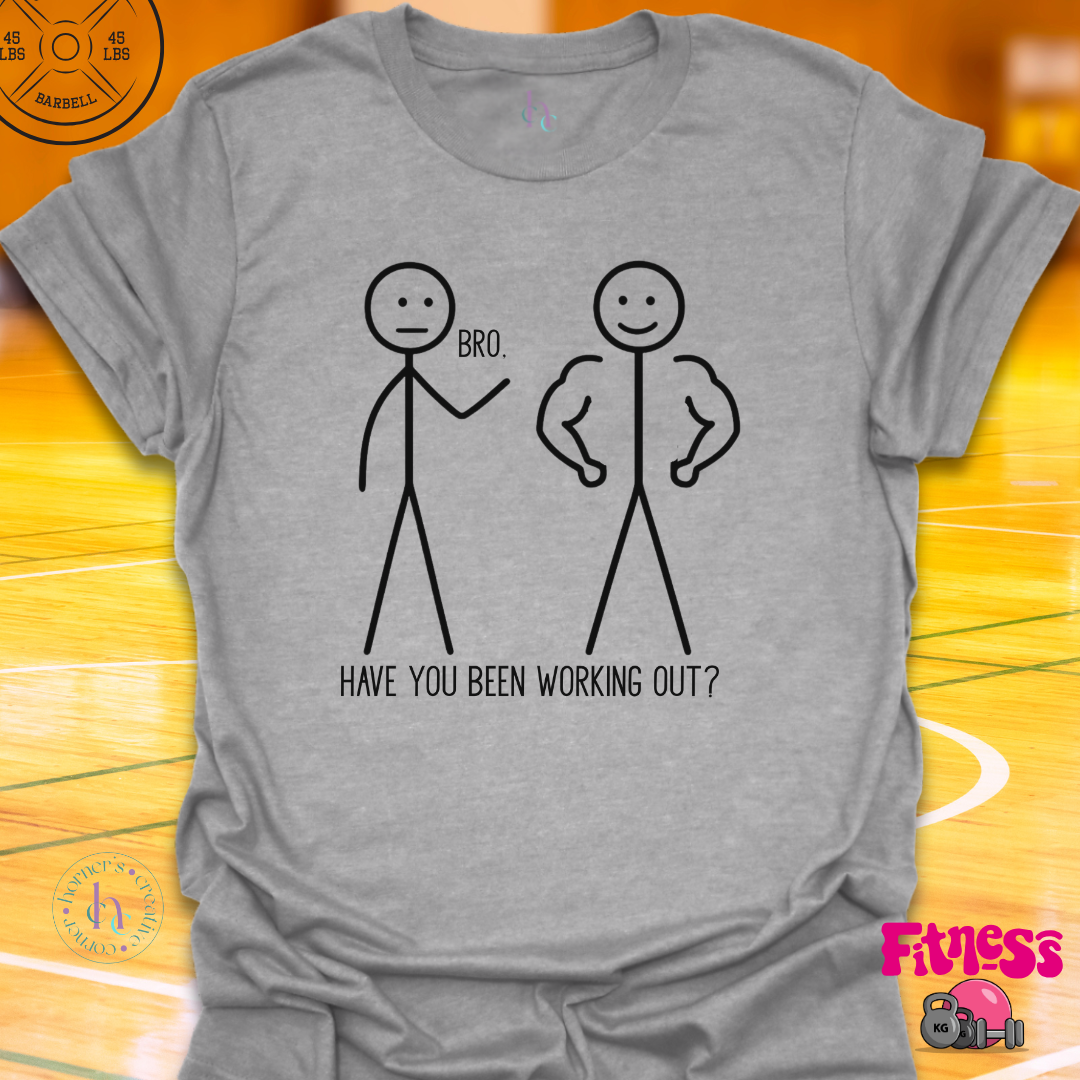 Bro, Have You Been Working Out? T-Shirt
