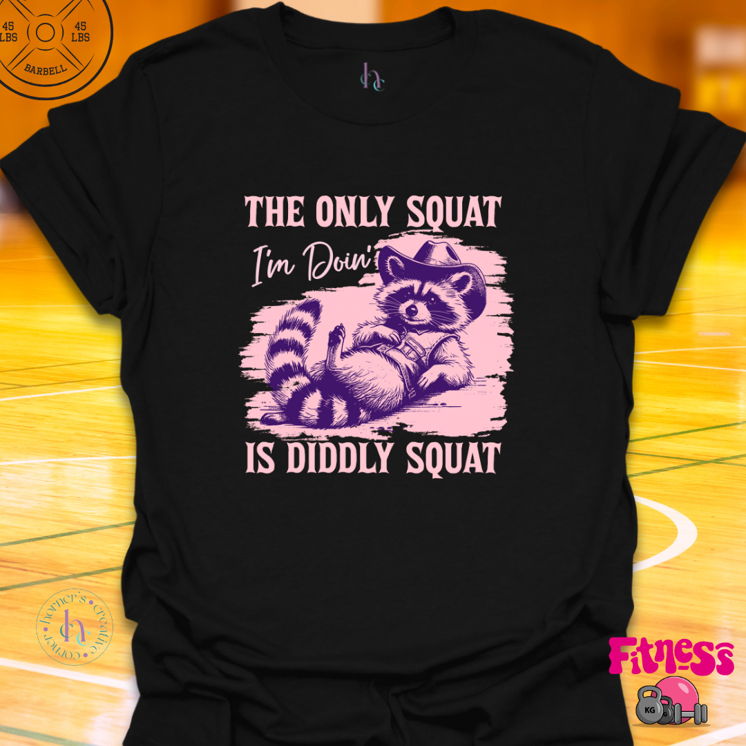 The Only Squat I'm Doing Is Diddly T-Shirt