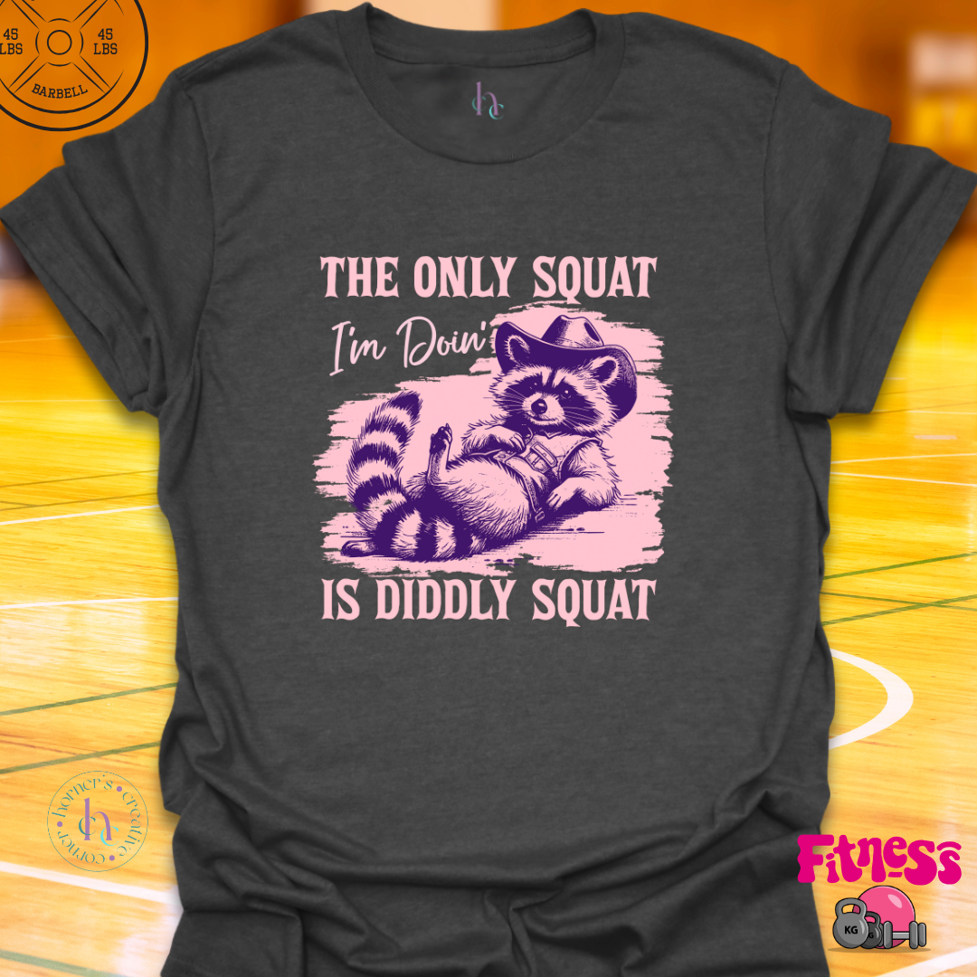 The Only Squat I'm Doing Is Diddly T-Shirt