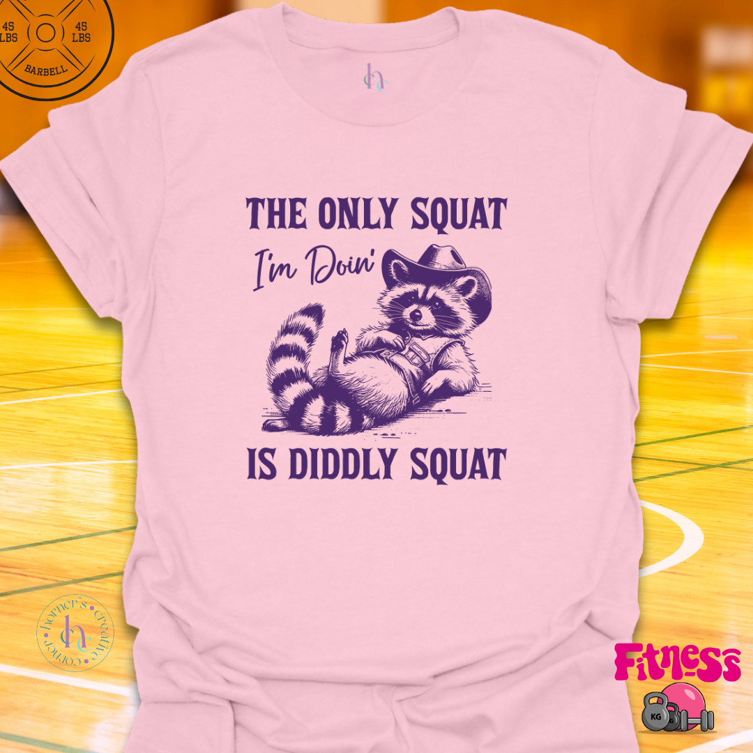 The Only Squat I'm Doing Is Diddly T-Shirt