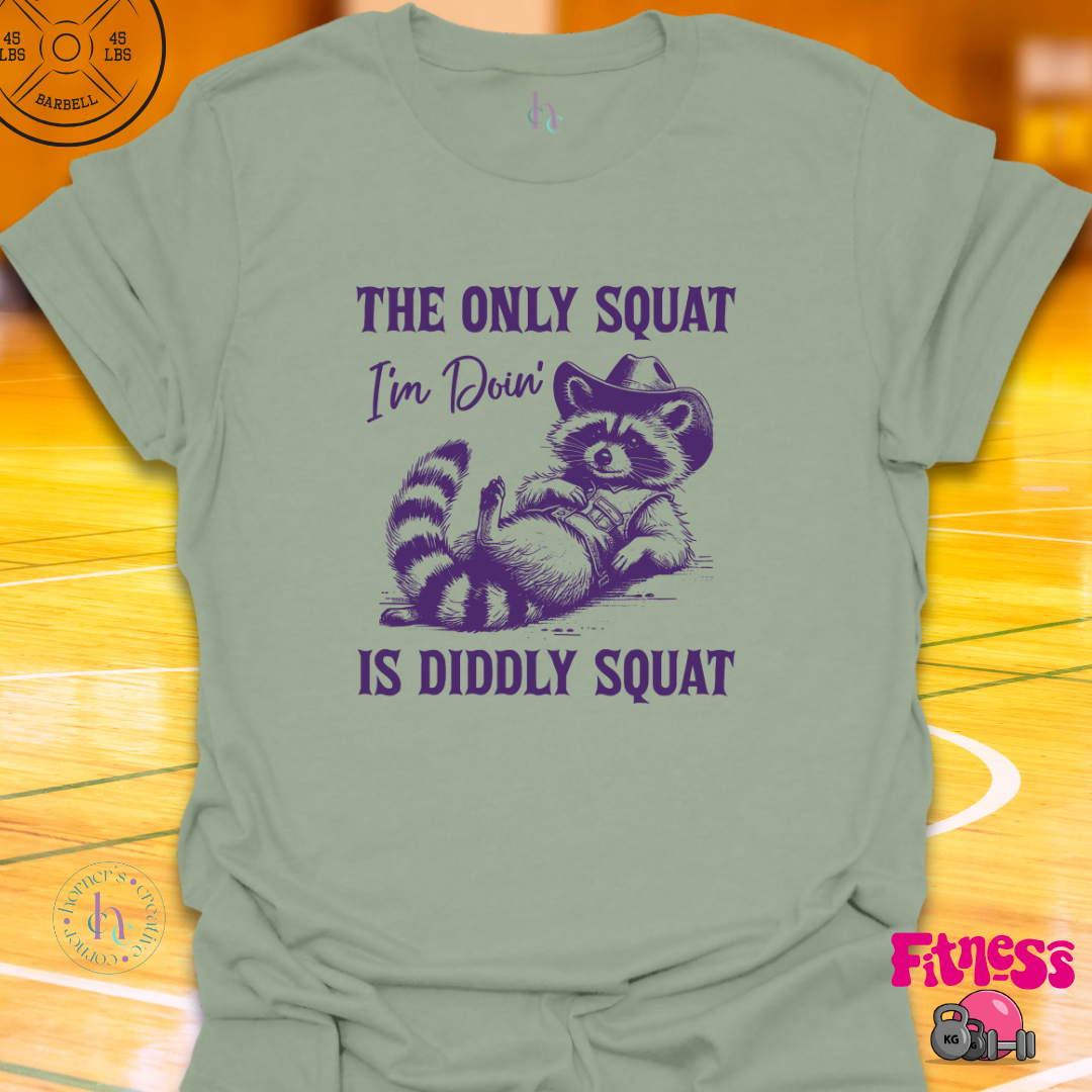 The Only Squat I'm Doing Is Diddly T-Shirt