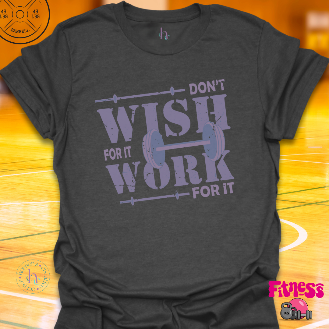 Don't Wish for It Work for It T-Shirt