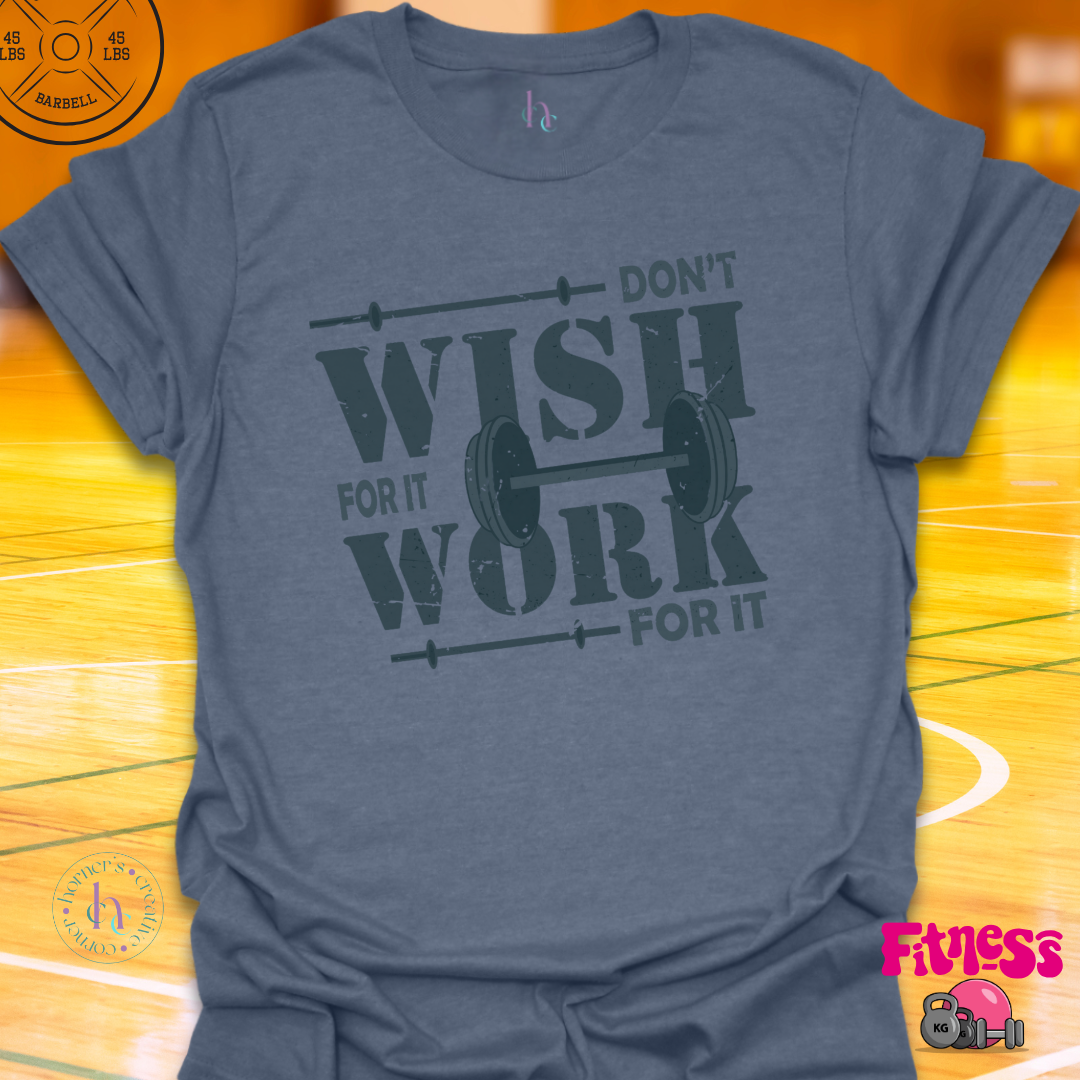 Don't Wish for It Work for It T-Shirt