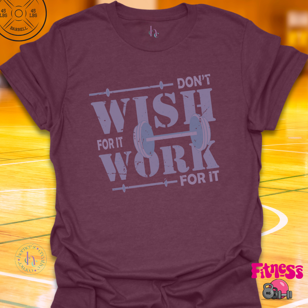 Don't Wish for It Work for It T-Shirt
