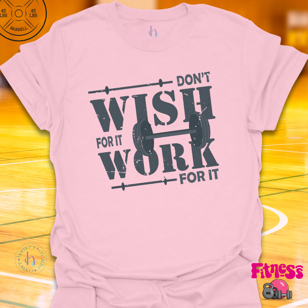 Don't Wish for It Work for It T-Shirt