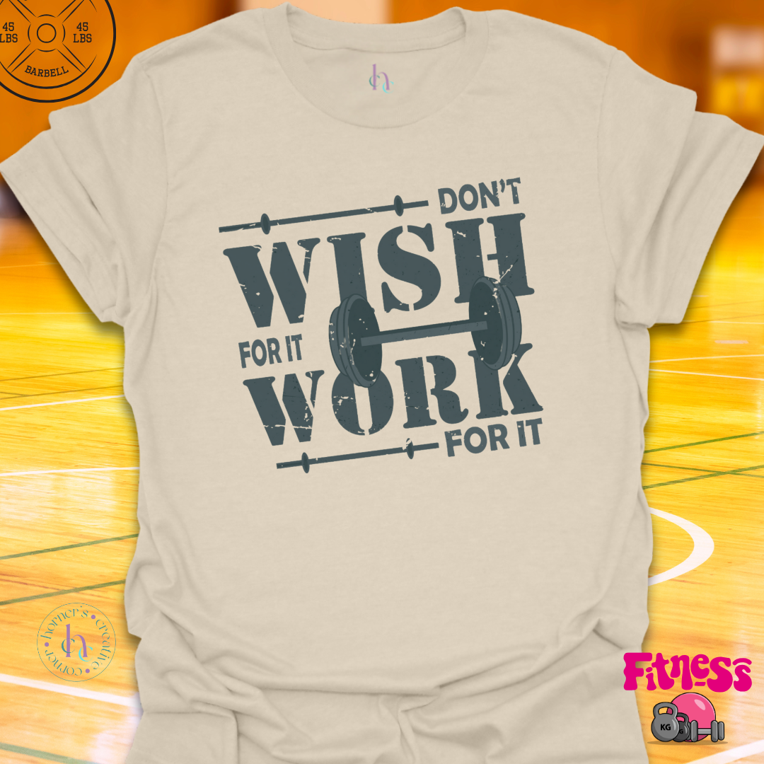 Don't Wish for It Work for It T-Shirt