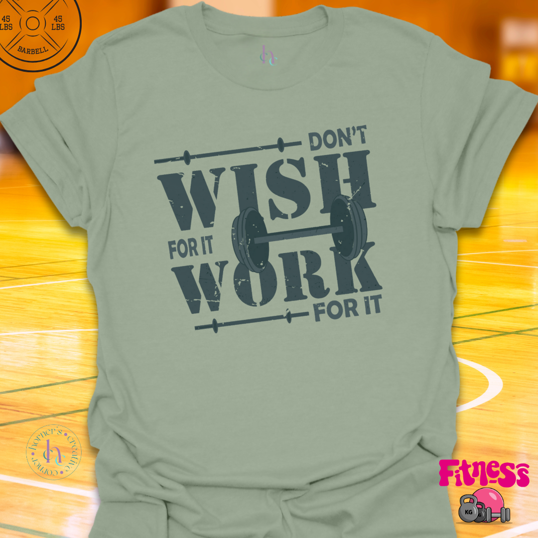 Don't Wish for It Work for It T-Shirt
