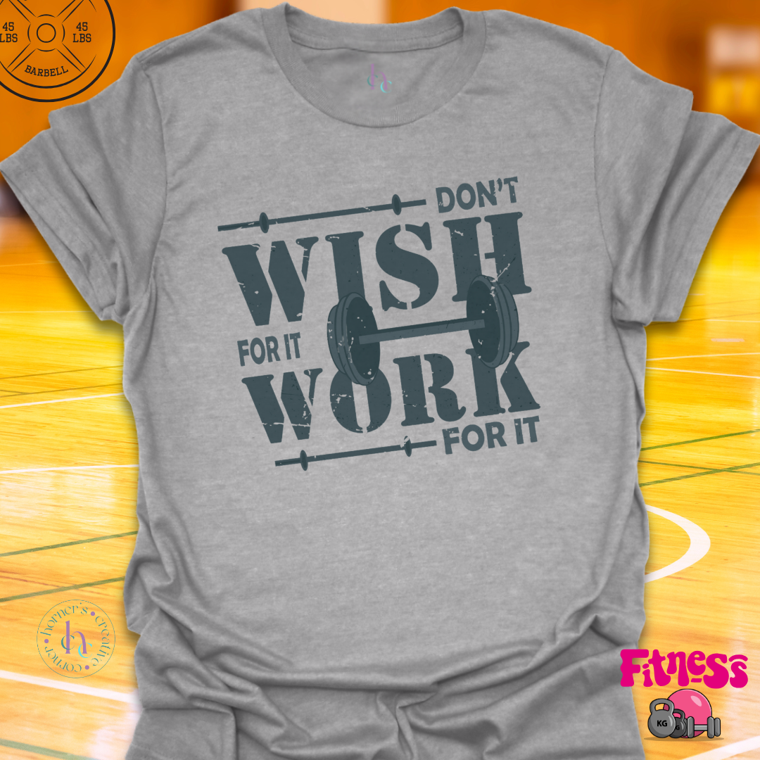 Don't Wish for It Work for It T-Shirt