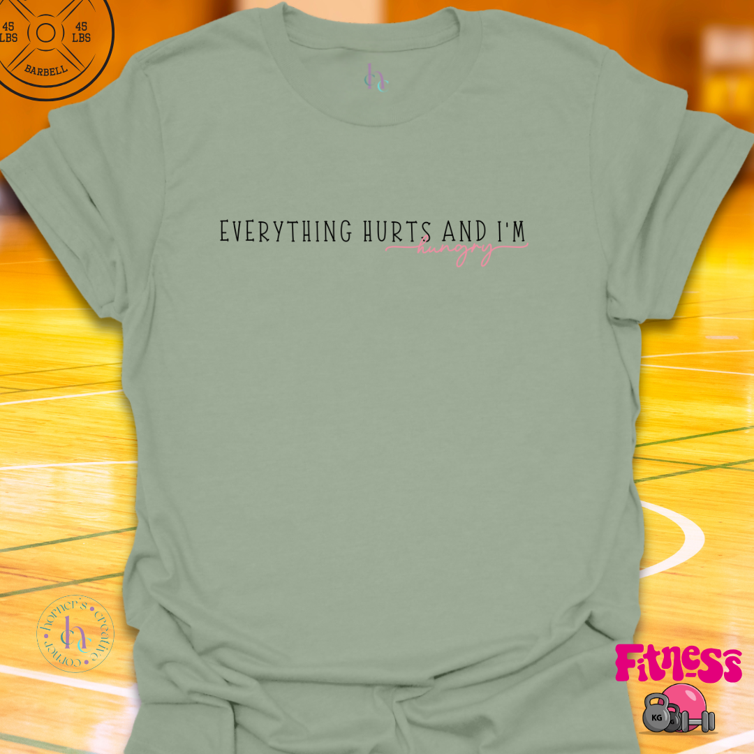 Everything Hurts and I'm Hungry T-Shirt