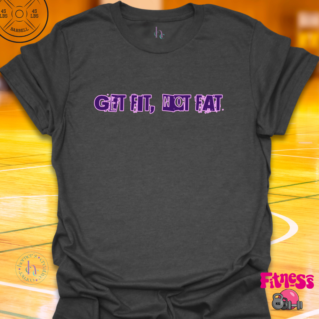 Get Fit Not Fat T-Shirt