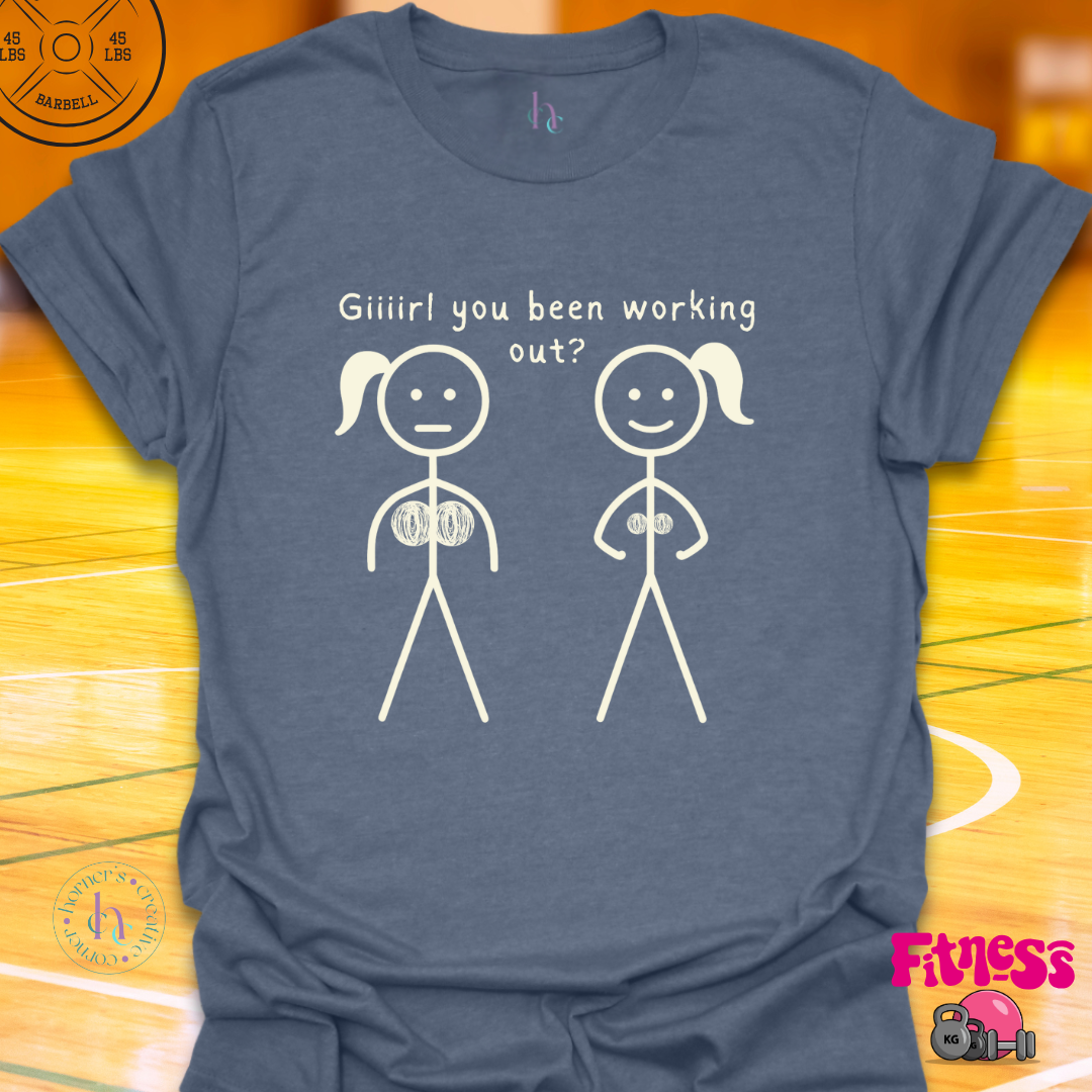 Girl You Been Working Out? T-Shirt