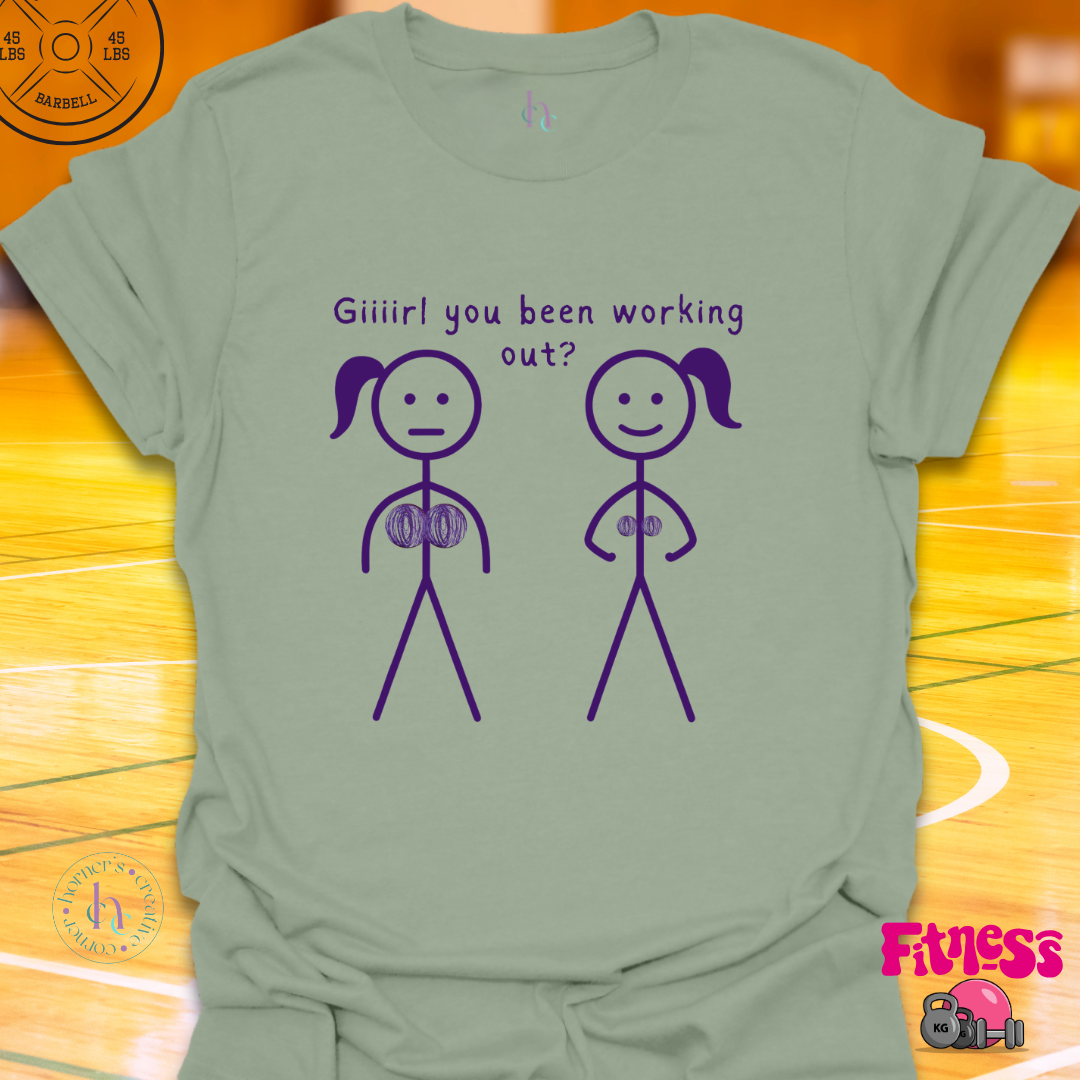 Girl You Been Working Out? T-Shirt