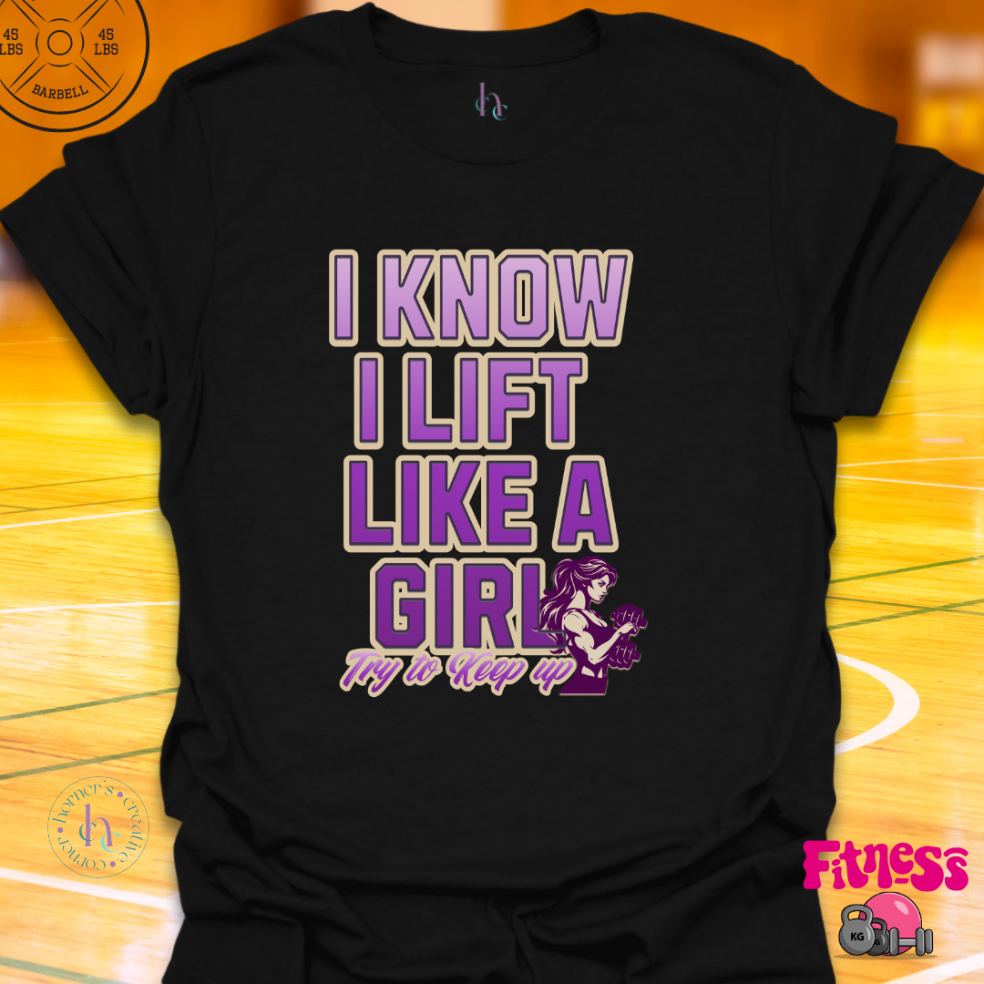 I Know I lift Like a Girl T-shirt