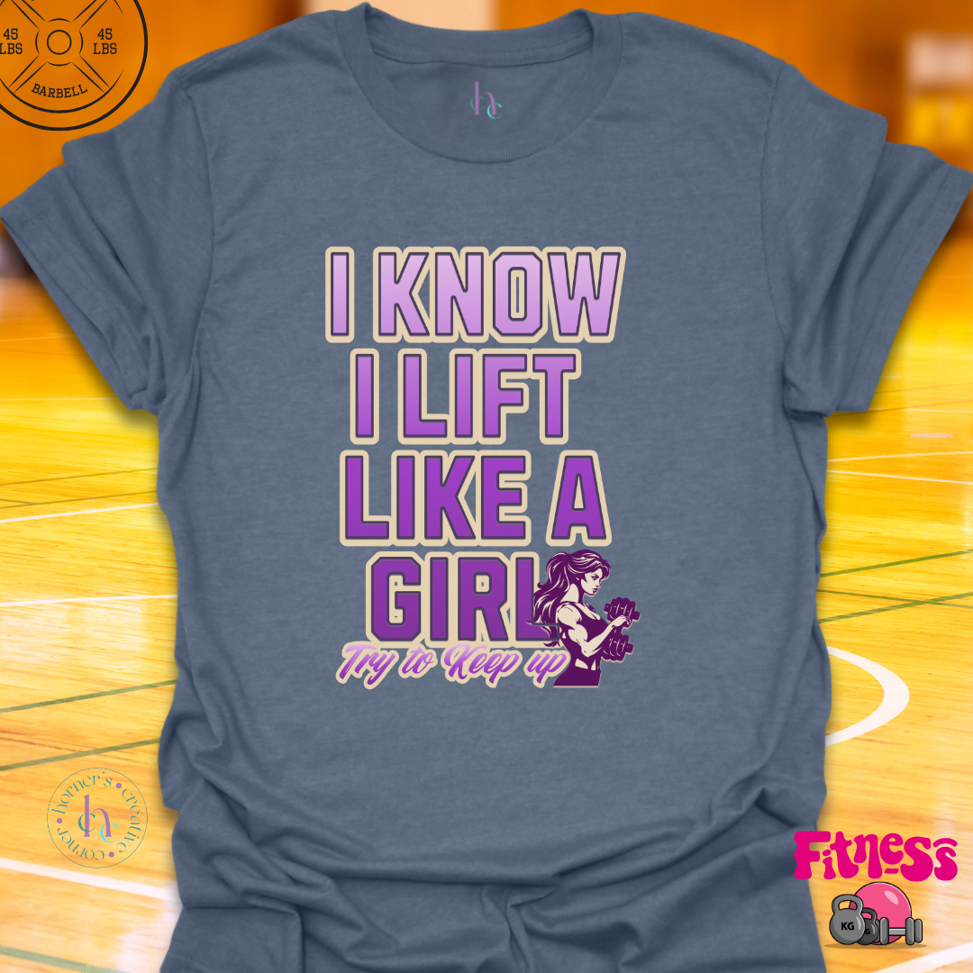 I Know I lift Like a Girl T-shirt