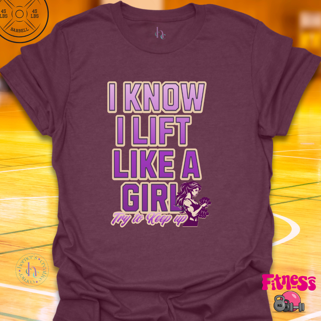 I Know I lift Like a Girl T-shirt