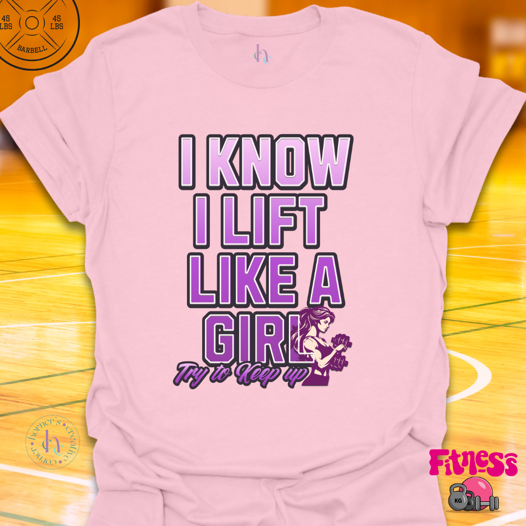 I Know I lift Like a Girl T-shirt