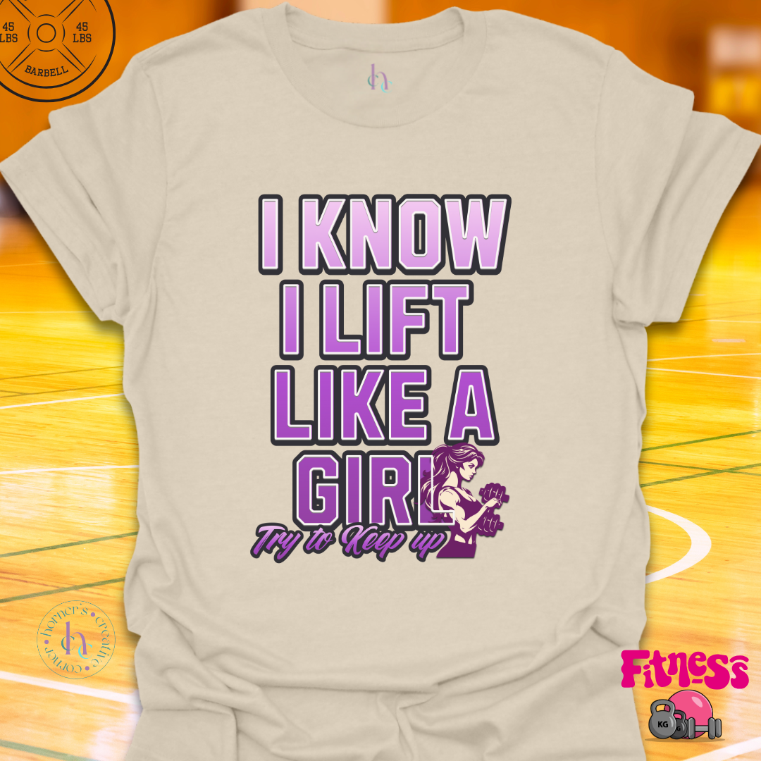 I Know I lift Like a Girl T-shirt