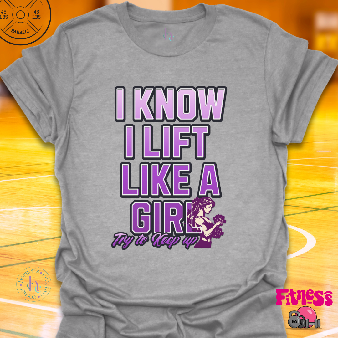 I Know I lift Like a Girl T-shirt