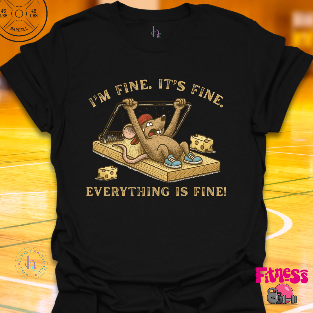 I'm Fine, It's Fine, Everything Is Fine Gym Rat T-Shirt