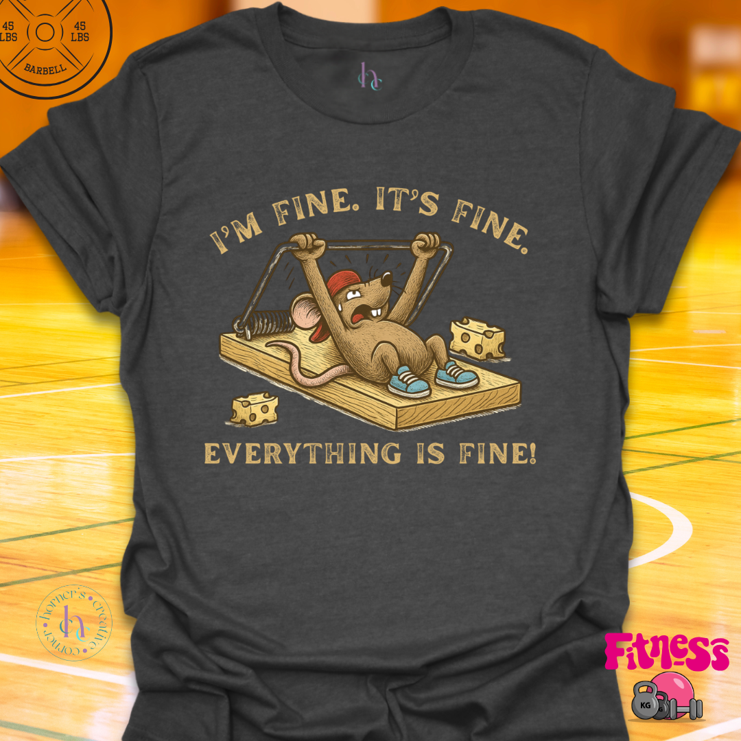 I'm Fine, It's Fine, Everything Is Fine Gym Rat T-Shirt