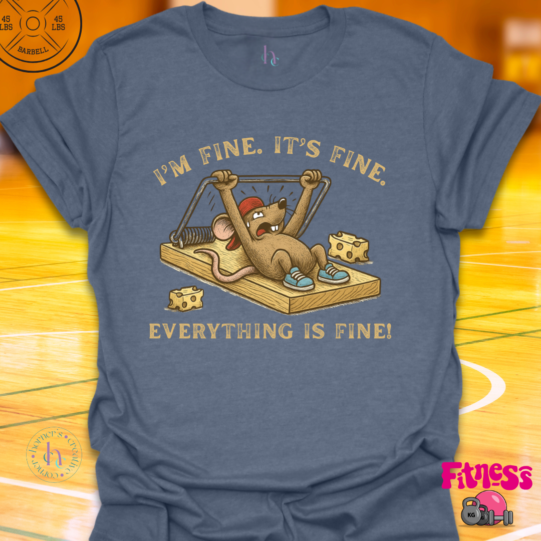 I'm Fine, It's Fine, Everything Is Fine Gym Rat T-Shirt
