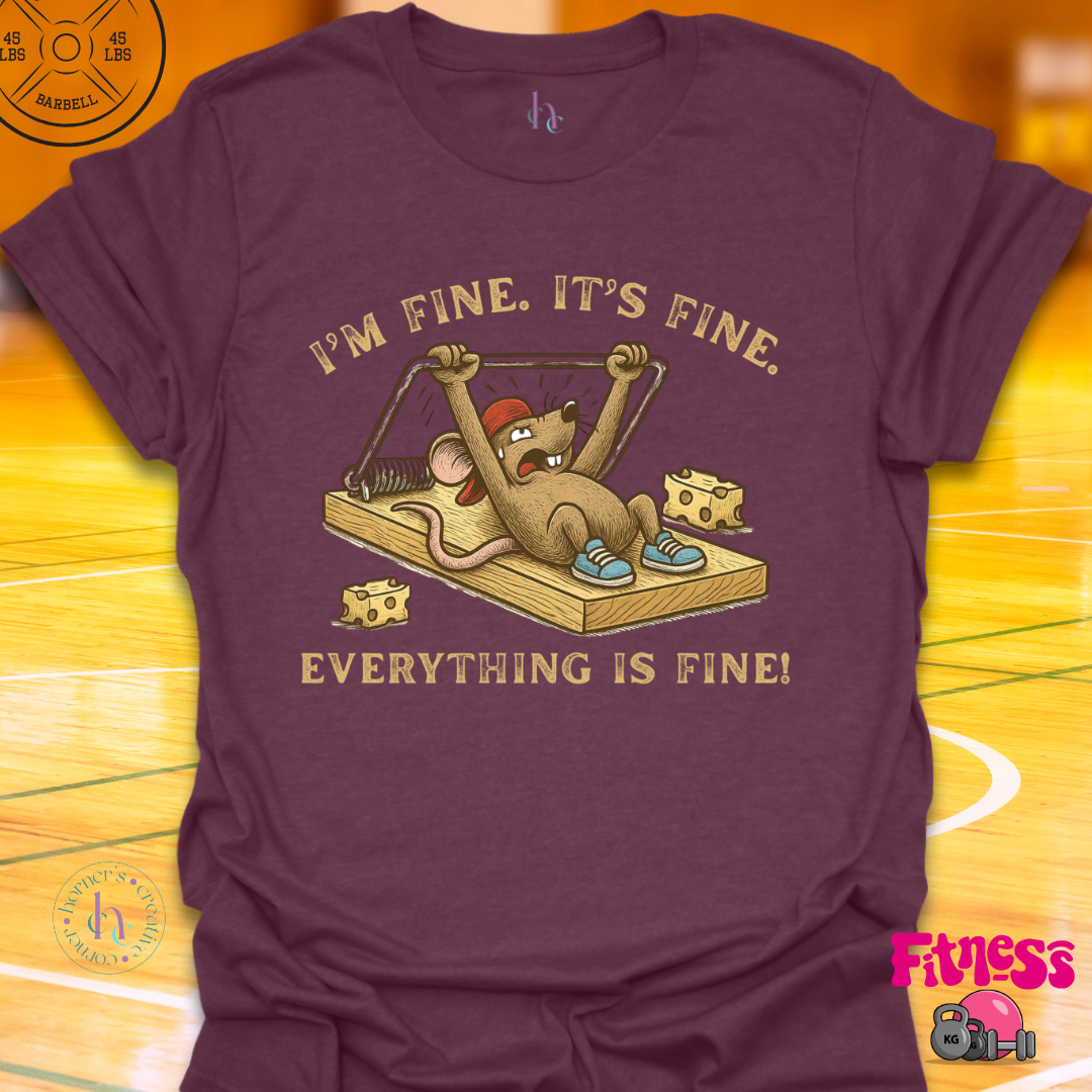 I'm Fine, It's Fine, Everything Is Fine Gym Rat T-Shirt