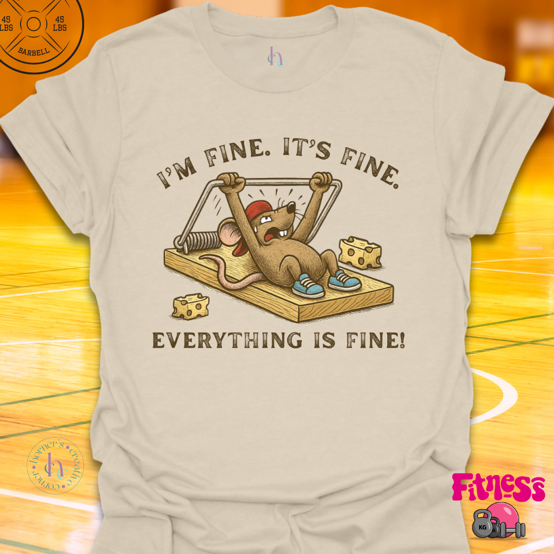 I'm Fine, It's Fine, Everything Is Fine Gym Rat T-Shirt