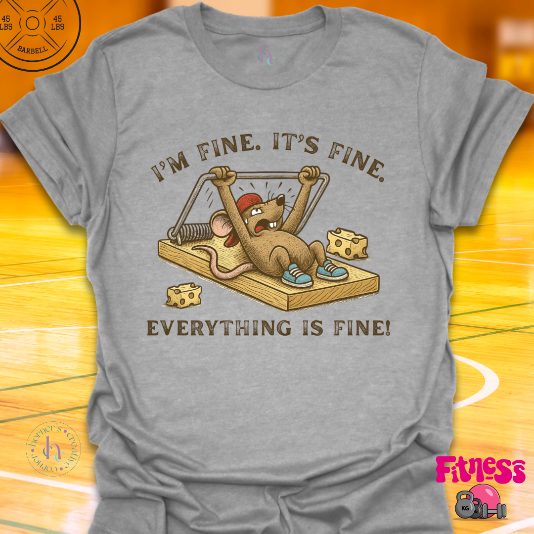 I'm Fine, It's Fine, Everything Is Fine Gym Rat T-Shirt