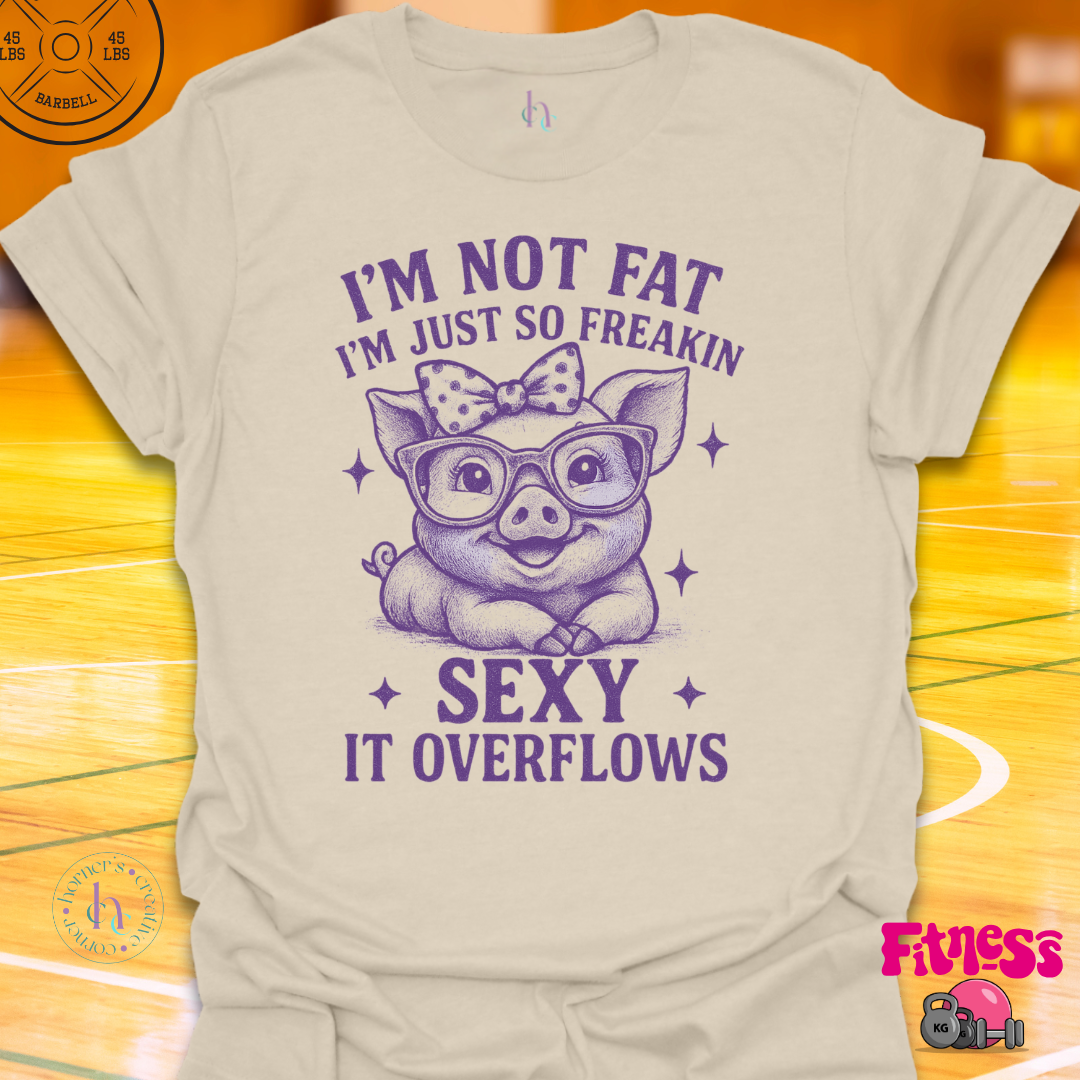I'm Not Fat, I'm Just So Freaking Sexy T-Shirt