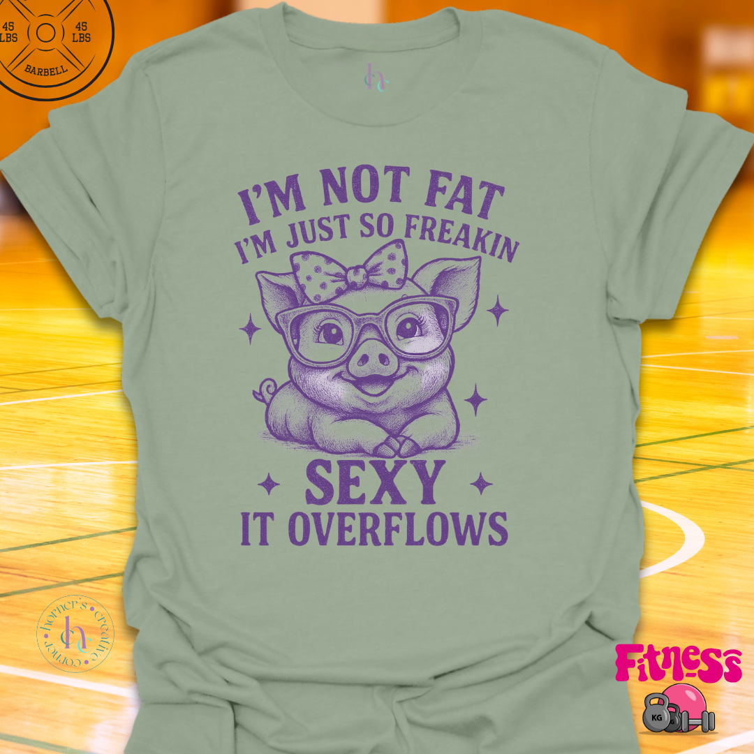 I'm Not Fat, I'm Just So Freaking Sexy T-Shirt