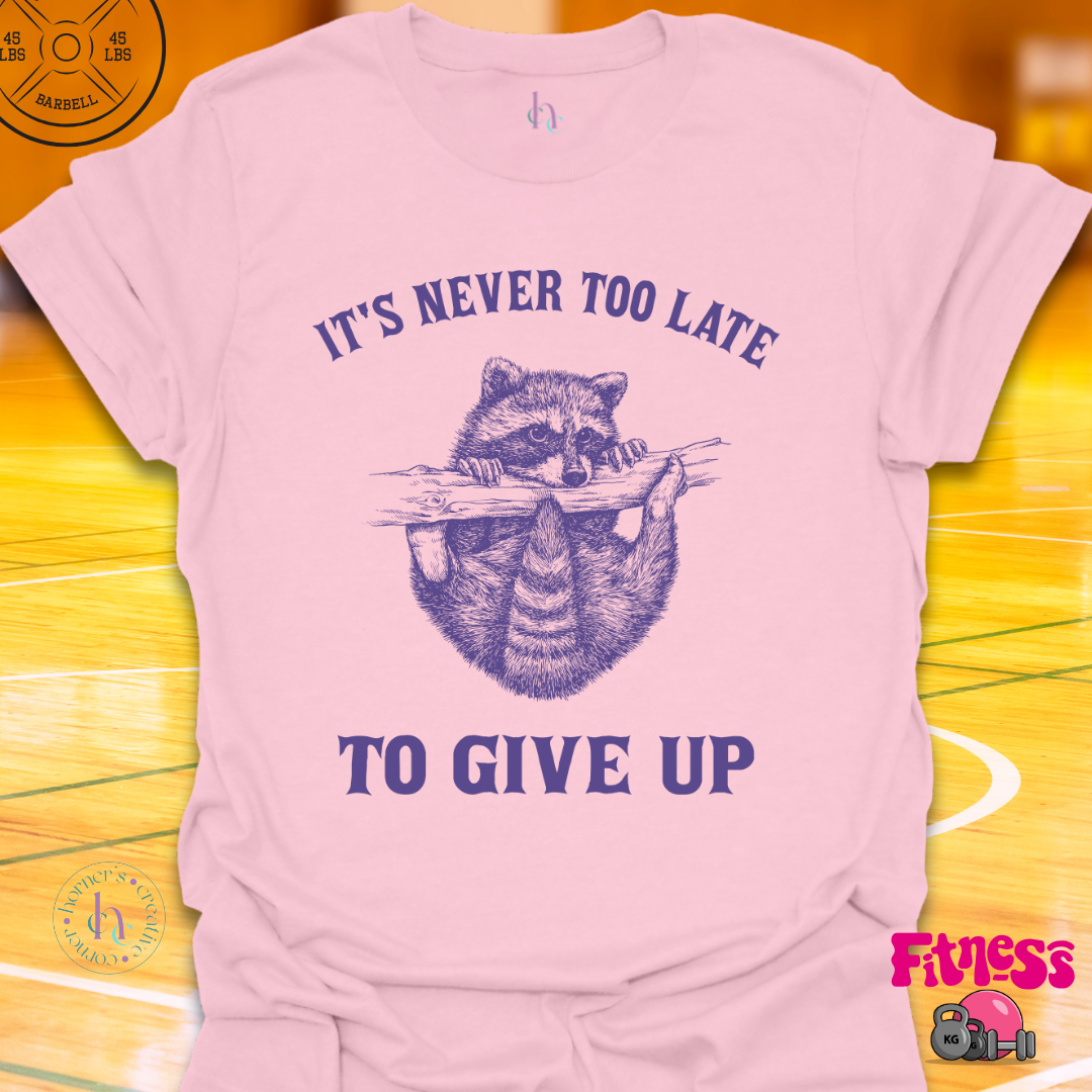 It's Never Too Late To Give Up T-Shirt