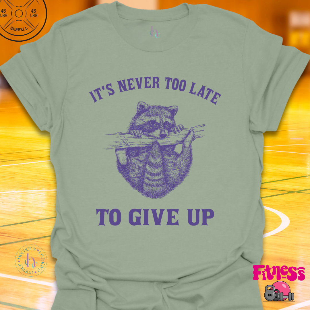 It's Never Too Late To Give Up T-Shirt