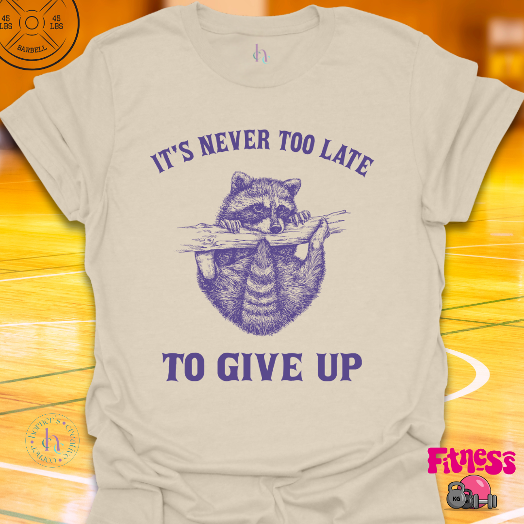 It's Never Too Late To Give Up T-Shirt
