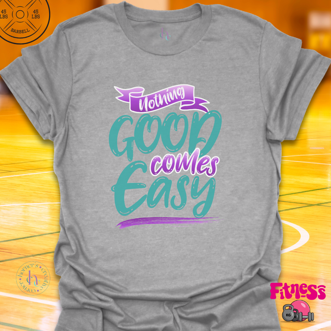 Nothing Good Comes Easy T-shirt