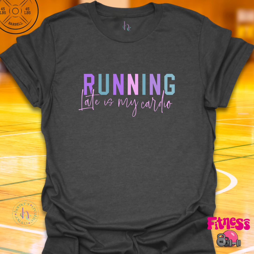 Running Late Is My Cardio T-Shirt