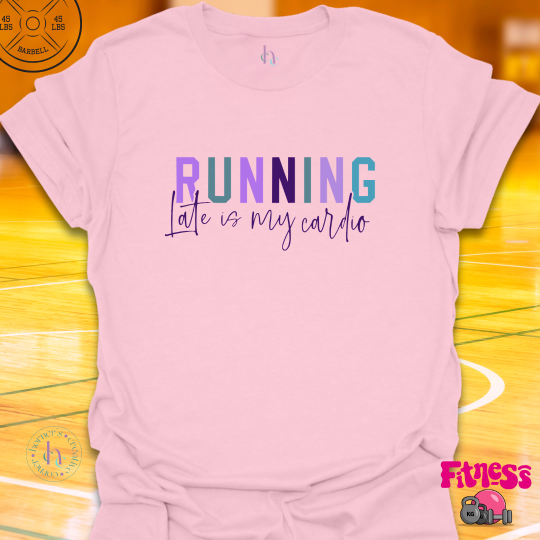 Running Late Is My Cardio T-Shirt
