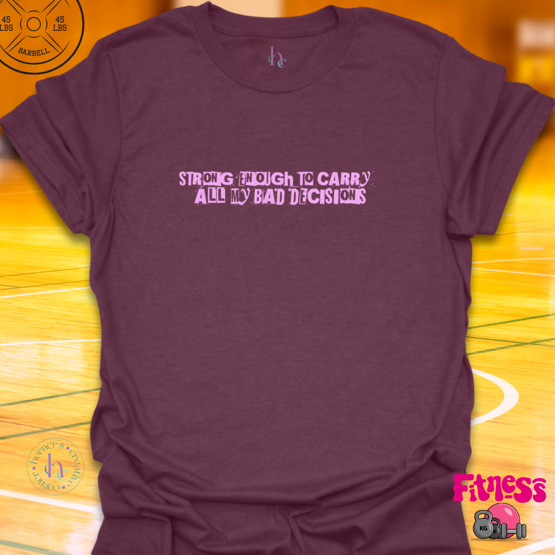 Strong Enough to Carry All My Bad Decisions T-Shirt