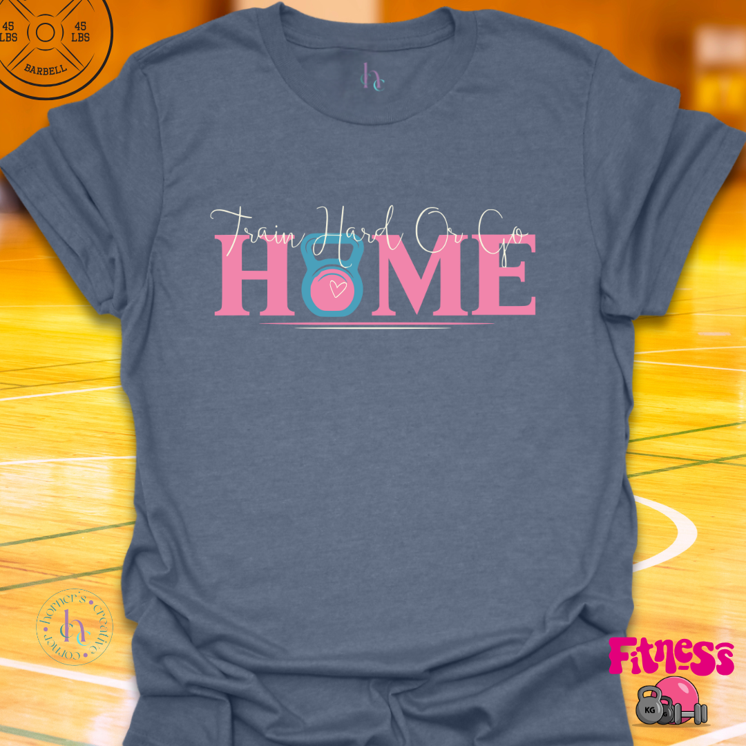 Train Hard or Go Home T-Shirt