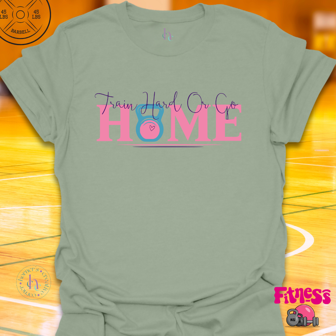 Train Hard or Go Home T-Shirt