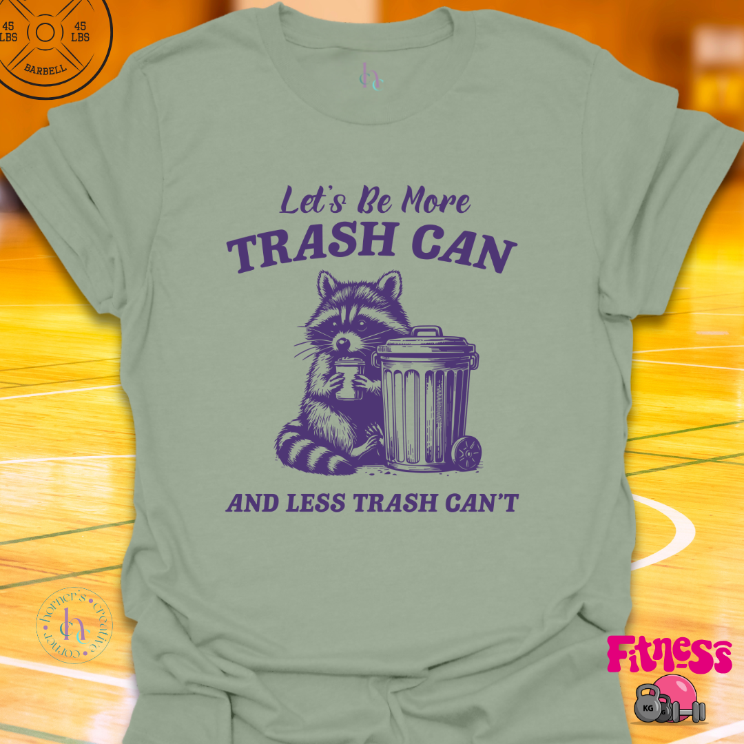 Let's be a More Trash Can Then Trash Can't T-Shirt