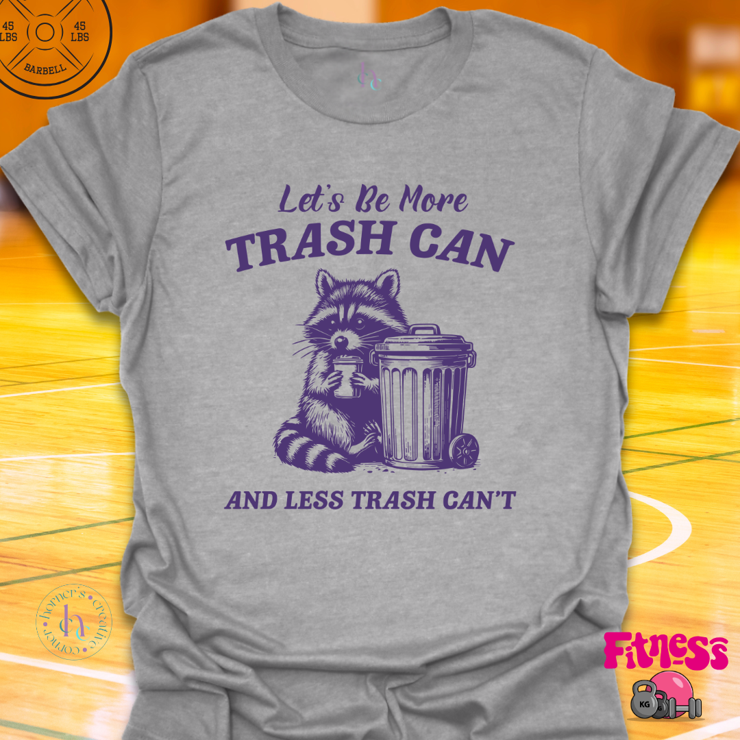 Let's be a More Trash Can Then Trash Can't T-Shirt