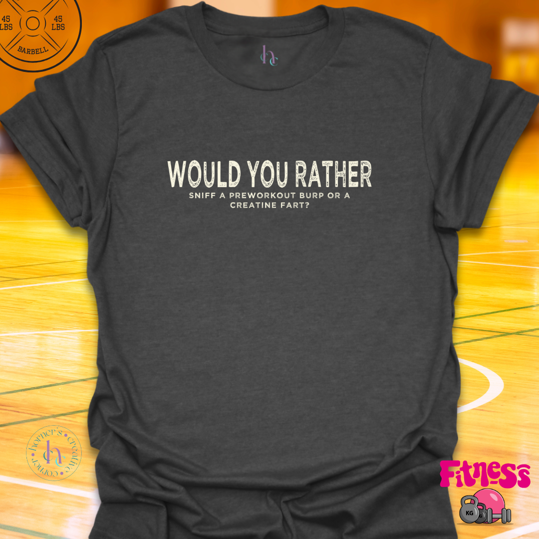 WYR Sniff A Preworkout Burp or a Creatine Fart? T-Shirt